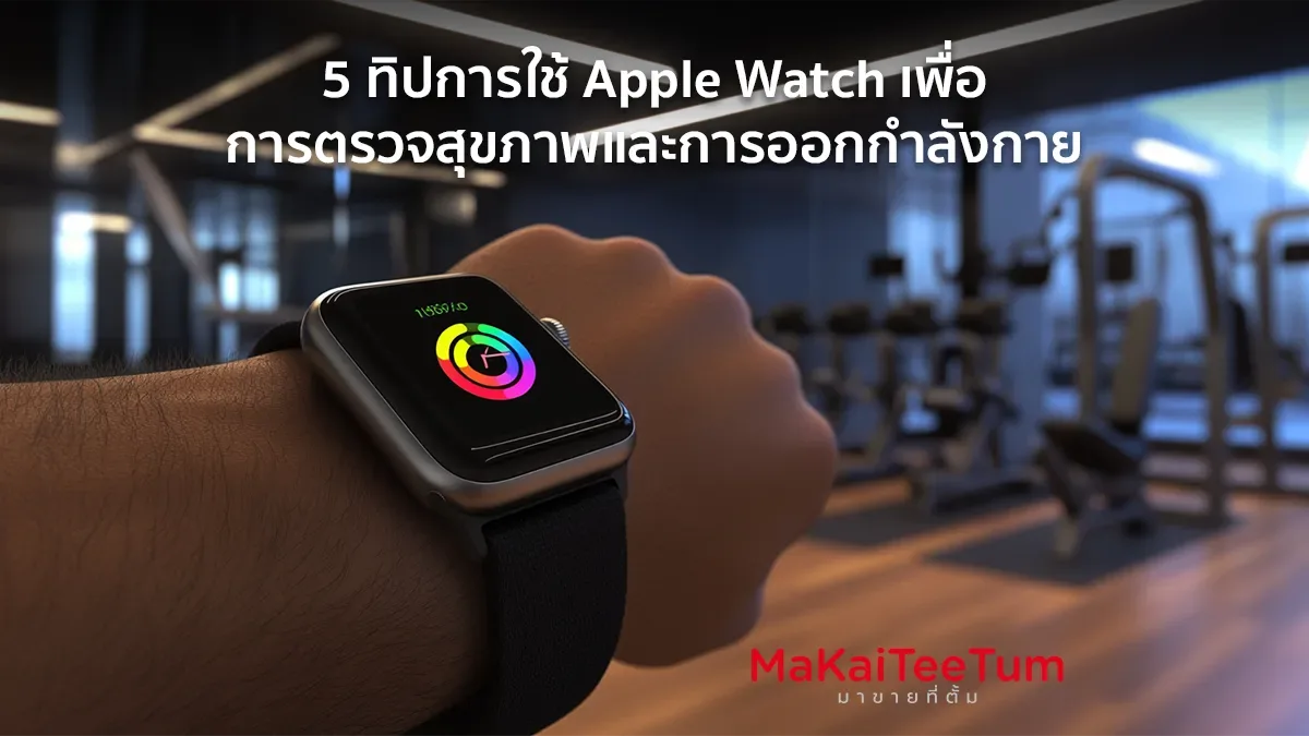 5 ทิปการใช้ Apple Watch เพื่อการตรวจสุขภาพ