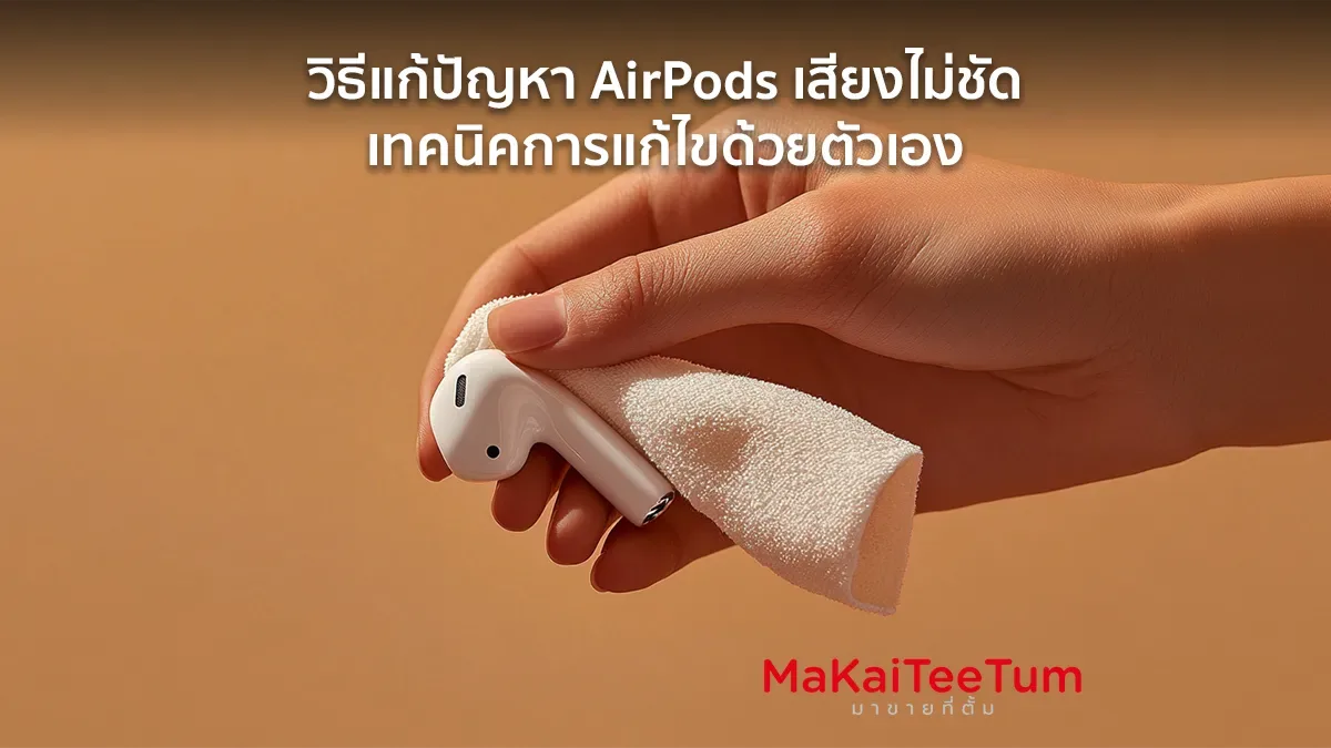 วิธีแก้ปัญหา AirPods เสียงไม่ชัด เทคนิคการแก้ไขด้วยตัวเอง