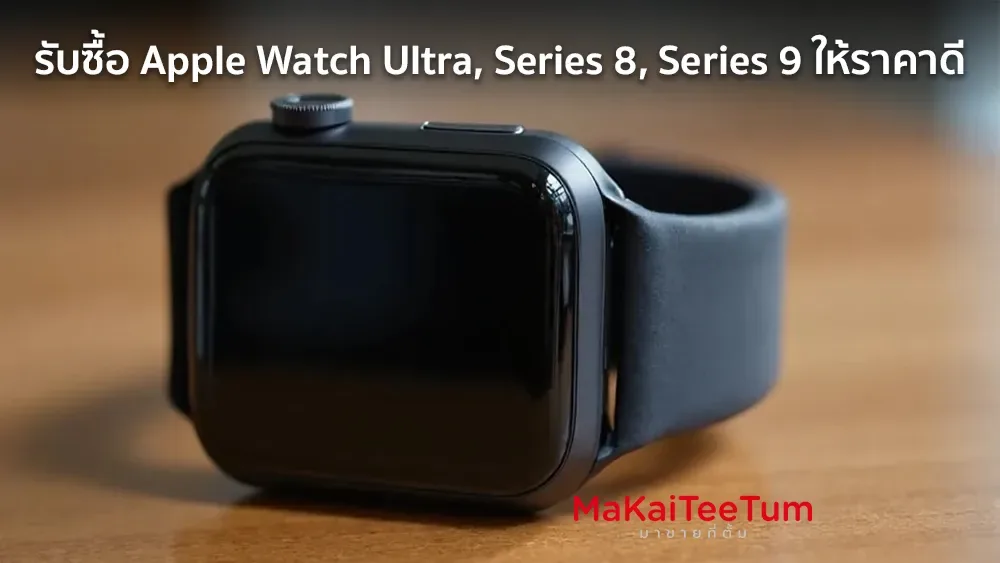 รับซื้อ Apple Watch Ultra, Series 8, Series 9 ให้ราคาดี